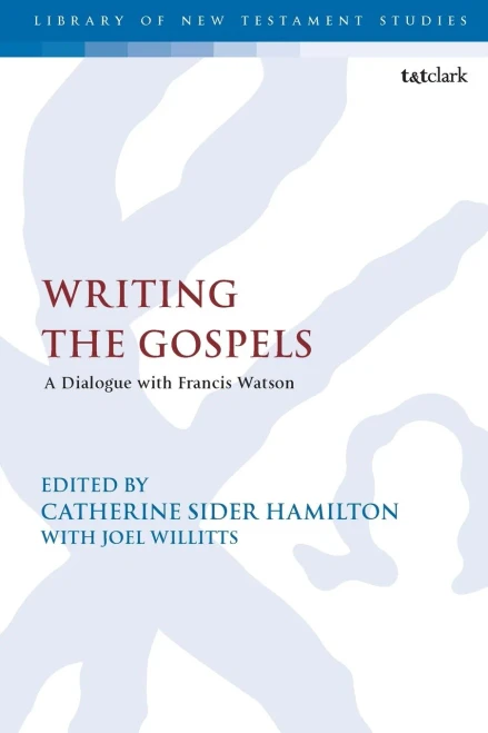 Writing the Gospels: A Dialogue with Francis Watson (The Library of New Testament Studies)