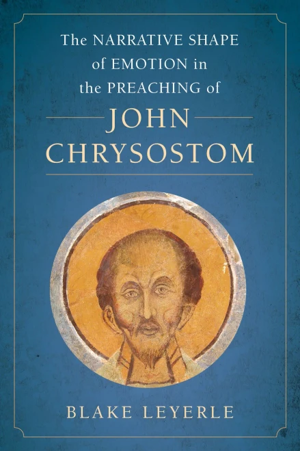 The Narrative Shape of Emotion in the Preaching of John Chrysostom (Volume 10) (Christianity in Late Antiquity)
