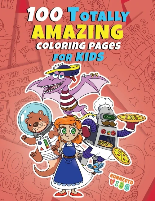 100 Totally Amazing Coloring Pages for Kids: Jumbo Coloring Book with Animals, Robots, Slouths, Girl Power, Dinosaur Pirates and More (Konnectd Kids Coloring Books)