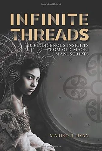 INFINITE THREADS: 100 Indigenous Insights from Old Maori Manuscripts