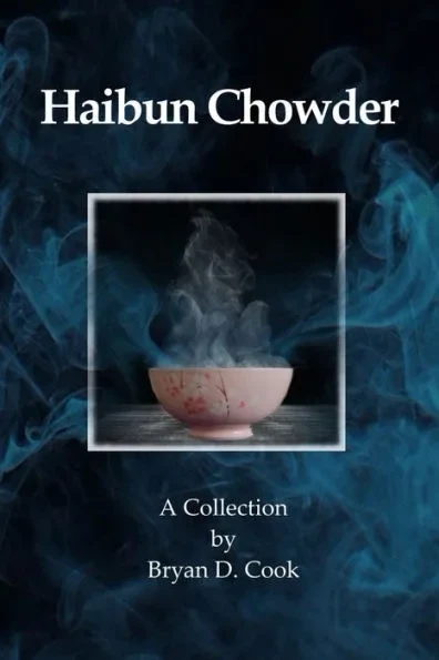 Haibun Chowder: A Collection by Bryan D. Cook