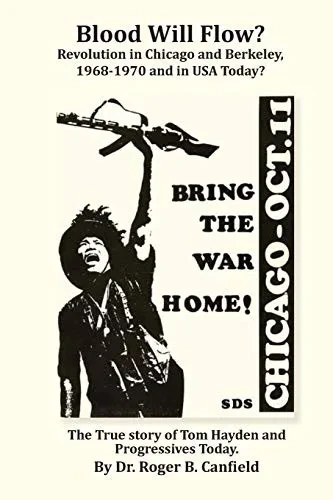 Blood Will Flow? Revolution in Chicago and Berkeley and the USA Today?: The True Story of Tom Hayden and Progressives Today?