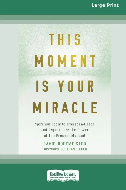 This Moment Is Your Miracle: Spiritual Tools to Transcend Fear and Experience the Power of the Present Moment (16pt Large Print Edition)