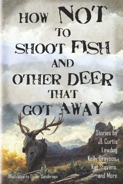 How Not to Shoot Fish, and Other Deer that Got Away