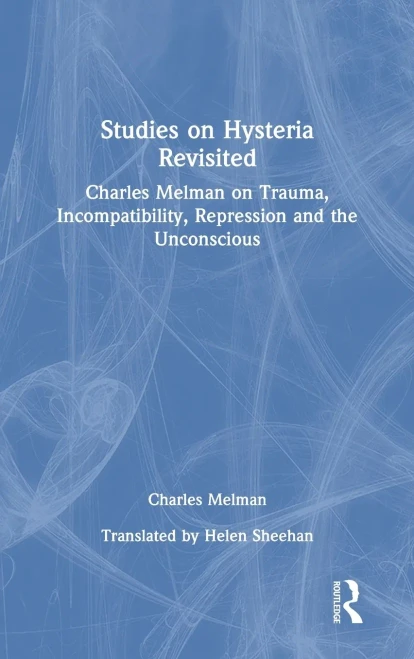 Studies on Hysteria Revisited: Charles Melman on Trauma, Incompatibility, Repression and the Unconscious - Hardcover