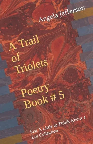 A Trail of Triolets Poetry Book # 5: Just A Little to Think About a Lot Collection