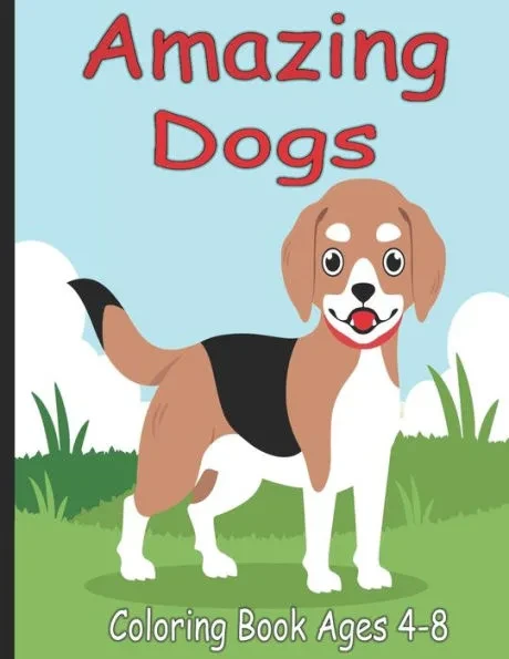 Amazing Dogs Coloring Book Ages 4-8: Easy Coloring Pages in Cute Style With Dogs