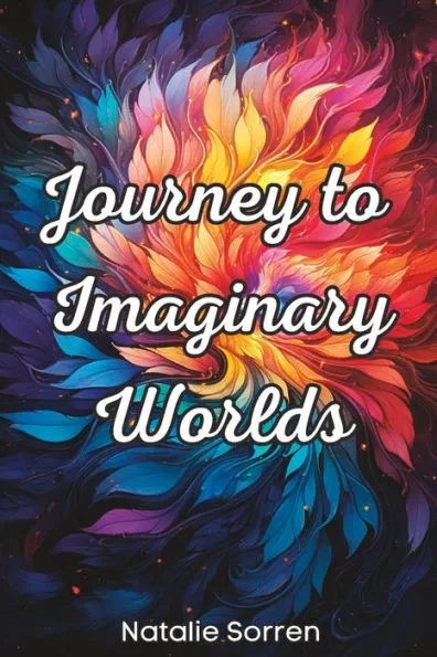 Journey to Imaginary Worlds: a collection of eight enchanting tales by author Natalie Sorren