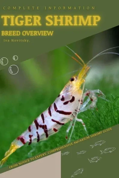 Tiger Shrimp: From Novice to Expert. Comprehensive Aquarium shrimp Guide