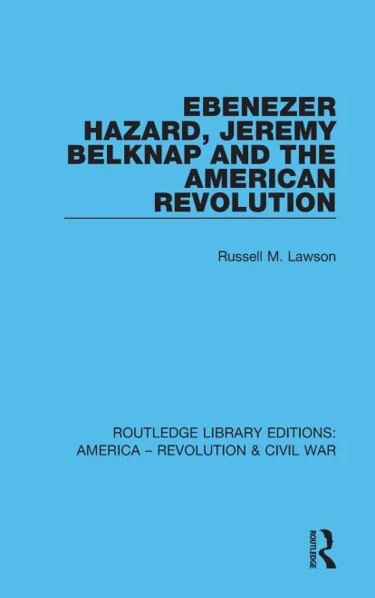 Ebenezer Hazard, Jeremy Belknap and the American Revolution (Routledge Library Editions: America - Revolution & Civil War)