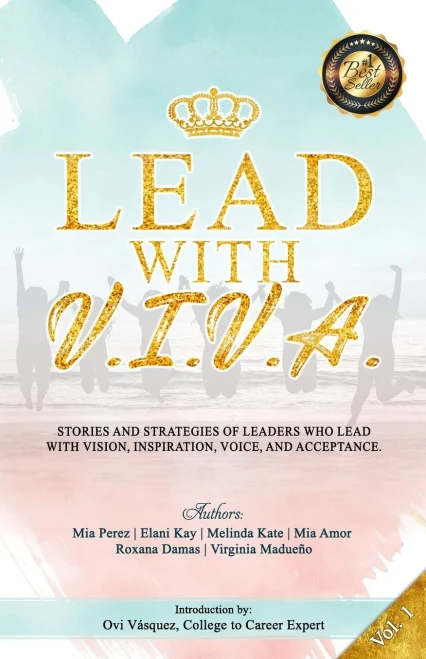 Lead with V. I. V. A.: Stories and Strategies of Leaders Who Lead with Vision, Inspiration, Voice, and Acceptance (Volume)