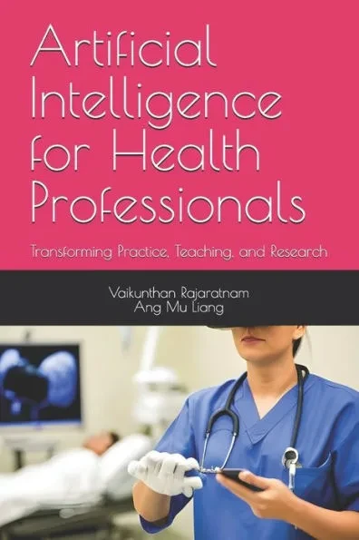 Artificial Intelligence for Health Professionals: Transforming Practice, Teaching, and Research
