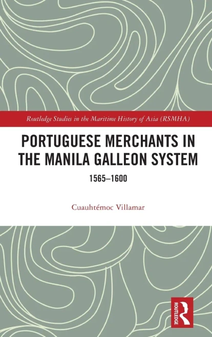 Portuguese Merchants in the Manila Galleon System (Routledge Studies in the Maritime History of Asia)