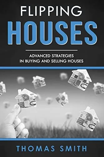 Flipping Houses: Advanced Strategies in Buying and Selling Houses
