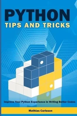Python Tips and Tricks: Improve Your Python Experience in Writing Better Codes