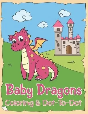 Baby Dragons Coloring & Dot to Dot: A Fun Activity Book For Kids 3-9 Years Old