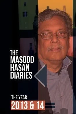 The Masood Hasan Diaries: The Years 2013 & 14