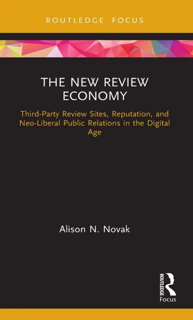 The New Review Economy: Third-Party Review Sites, Reputation, and Neo-Liberal Public Relations in the Digital Age (Routledge Focus on Public Relations)