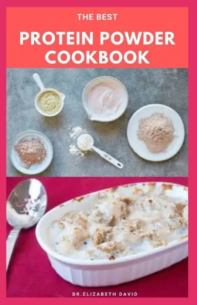 The Best Protein Powder Cookbook: Healthy Protein Recipes and Fat Burning: Natural, And Organic Protein Cake Recipes Includes Meal Prep, Foodlist and