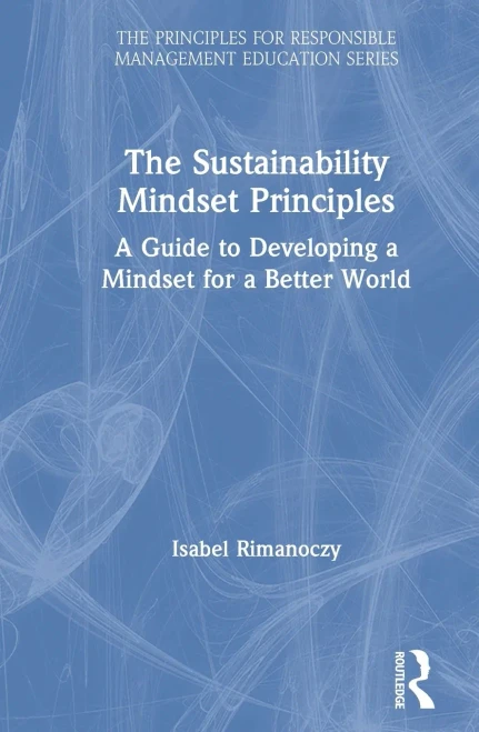 The Sustainability Mindset Principles: A Guide to Developing a Mindset for a Better World (The Principles for Responsible Management Education Series)