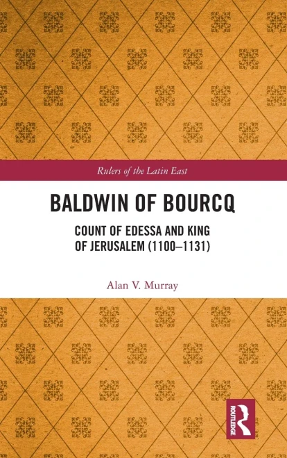 Baldwin of Bourcq: Count of Edessa and King of Jerusalem (1100-1131) (Rulers of the Latin East)