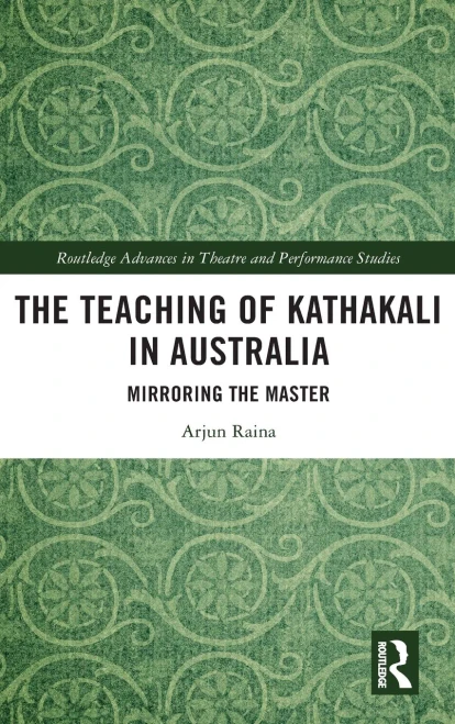 The Teaching of Kathakali in Australia: Mirroring the Master (Routledge Advances in Theatre & Performance Studies)