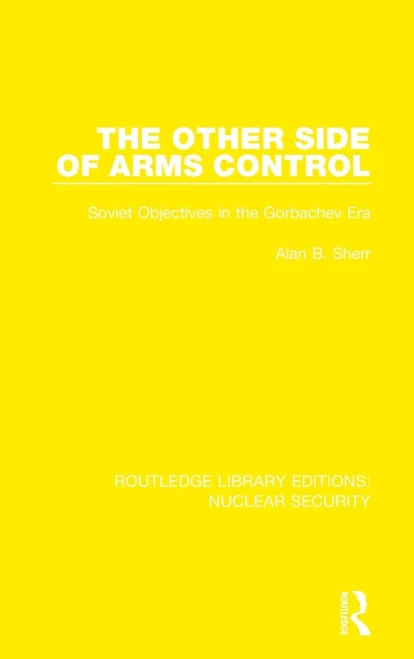 The Other Side of Arms Control: Soviet Objectives in the Gorbachev Era (Routledge Library Editions: Nuclear Security)