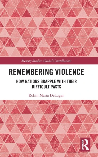 Remembering Violence (Memory Studies: Global Constellations)