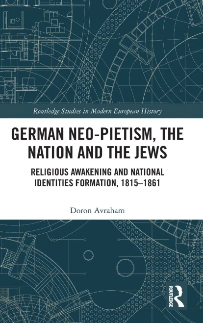 German Neo-Pietism, the Nation and the Jews: Religious Awakening and National Identities Formation, 18151861 (Routledge Studies in Modern European History)