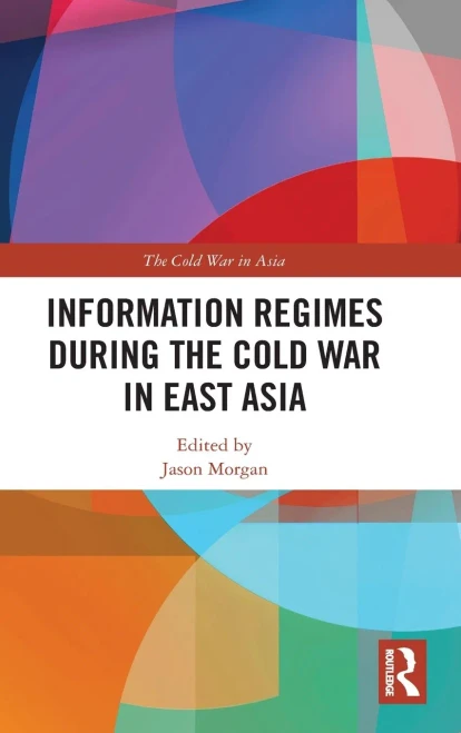Information Regimes During the Cold War in East Asia (The Cold War in Asia)