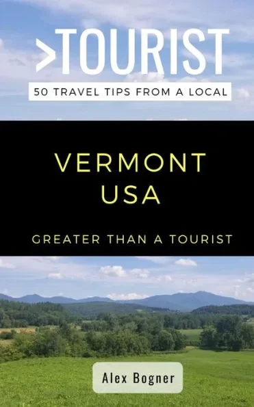 Greater Than a Tourist-Vermont USA: 50 Travel Tips from a Local