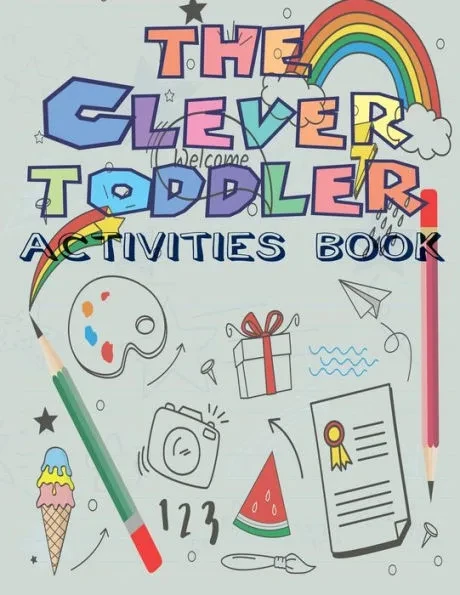The Clever Toddler Activities Book: Children's WorkBook and Practical Handwriting with Pen Control, Over 121 Pages include Letters, Numbers, Words and