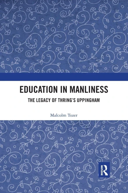 Education in Manliness: The Legacy of Thrings Uppingham