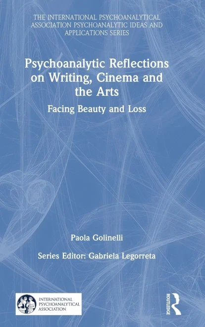 Psychoanalytic Reflections on Writing, Cinema and the Arts: Facing Beauty and Loss (The International Psychoanalytical Association Psychoanalytic Ideas and Applications Series)