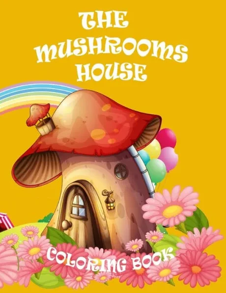 The Mushrooms House Coloring Book: Coloring Book for Relaxation, a magical and cute mushrooms for kids and adult