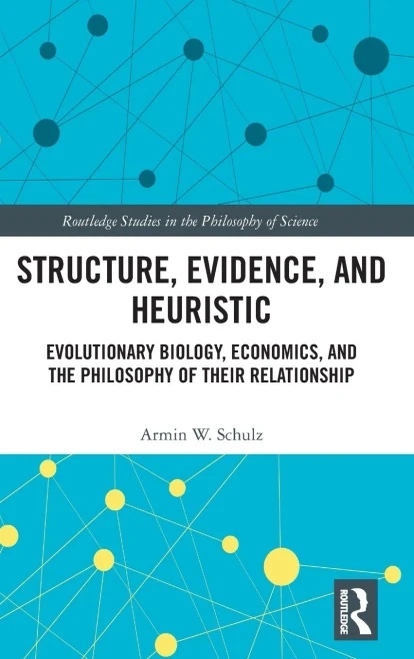 Structure, Evidence, and Heuristic: Evolutionary Biology, Economics, and the Philosophy of Their Relationship (Routledge Studies in the Philosophy of Science)