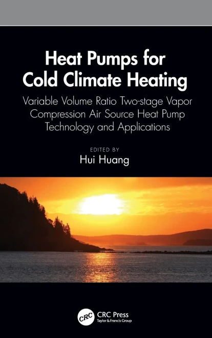 Heat Pumps for Cold Climate Heating: Variable Volume Ratio Two-stage Vapor Compression Air Source Heat Pump Technology and Applications (Heat Transfer)