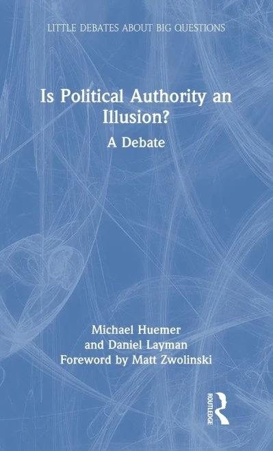 Is Political Authority an Illusion?: A Debate (Little Debates about Big Questions)