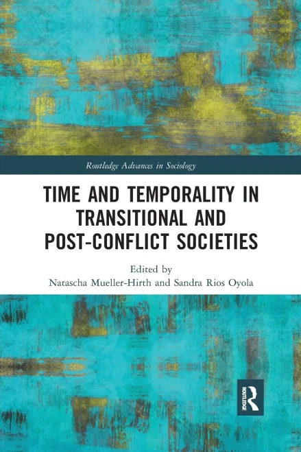 Time and Temporality in Transitional and Post-Conflict Societies (Routledge Advances in Sociology)