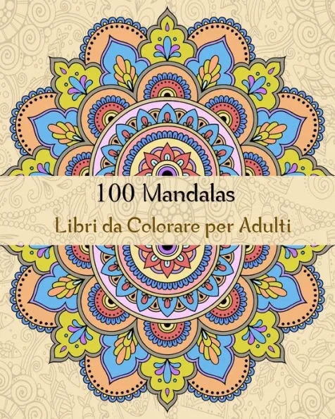 100 Mandalas Libri da Colorare per Adulti: Magici Libri Da colorare Mandala per Adulti,100 Disegni e Motivi Rilassanti contro lo stress