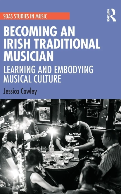 Becoming an Irish Traditional Musician: Learning and Embodying Musical Culture (SOAS Studies in Music)