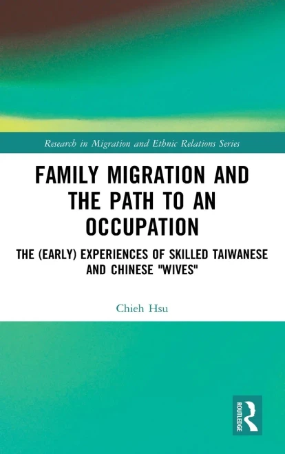 Family Migration and the Path to an Occupation: The (Early) Experiences of Skilled Taiwanese and Chinese Wives (Research in Migration and Ethnic Relations Series)