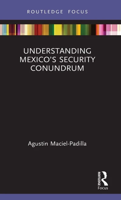 Understanding Mexicos Security Conundrum (Routledge Advances in International Relations and Global Politics)
