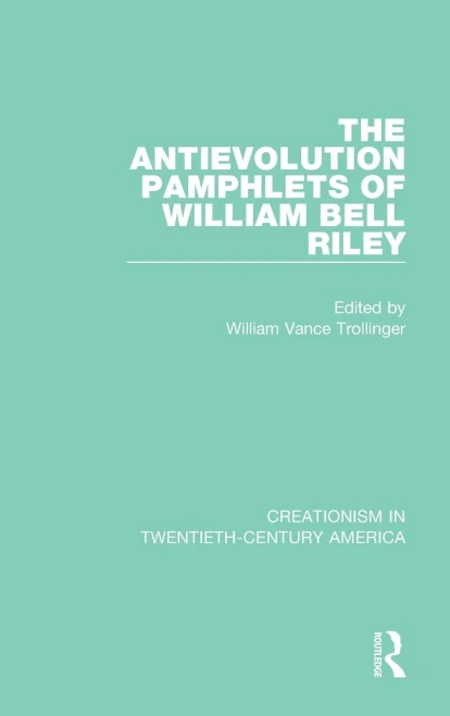 The Antievolution Pamphlets of William Bell Riley (Creationism in Twentieth-Century America)