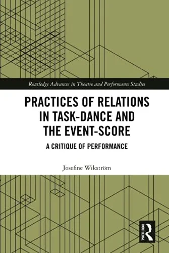 Practices of Relations in Task-Dance and the Event-Score (Routledge Advances in Theatre & Performance Studies)