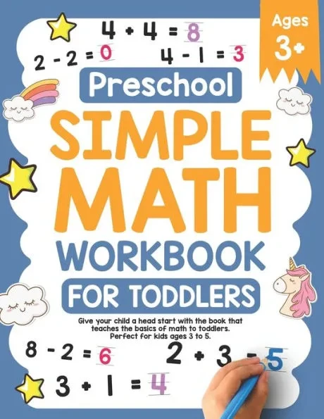 Preschool Simple Math Workbook for Toddlers: Give your child a head start with the book that teaches the basics of math to toddlers. Perfect for kids