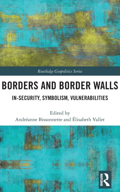 Borders and Border Walls: In-Security, Symbolism, Vulnerabilities (Routledge Geopolitics Series)