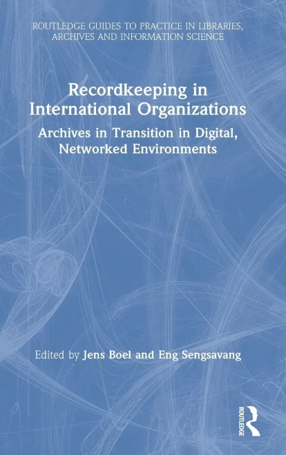 Recordkeeping in International Organizations: Archives in Transition in Digital, Networked Environments (Routledge Guides to Practice in Libraries, Archives and Information Science)