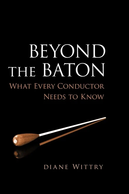 Beyond the Baton : What Every Conductor Needs to Know: What Every Conductor Needs to Know