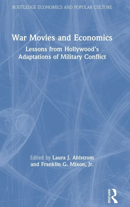War Movies and Economics: Lessons from Hollywoods Adaptations of Military Conflict (Routledge Economics and Popular Culture Series)